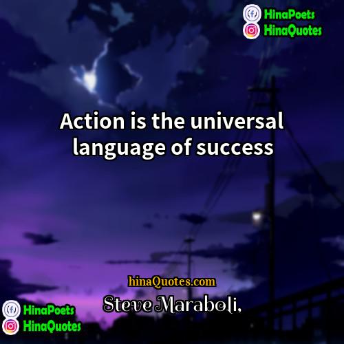 Steve Maraboli Quotes | Action is the universal language of success.

